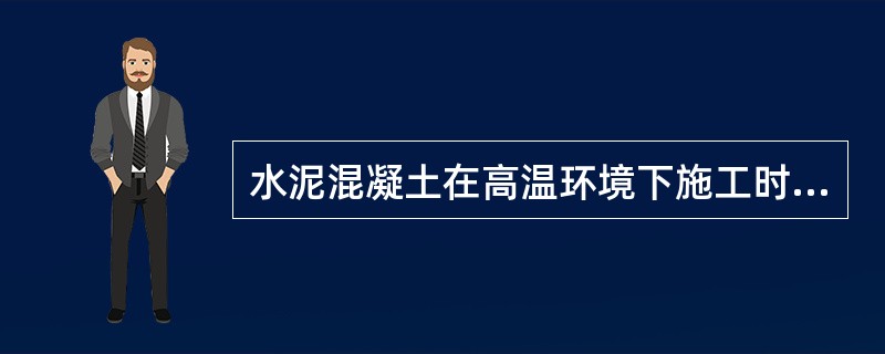 水泥混凝土在高温环境下施工时，若需加入外加剂，一般宜采用（）。