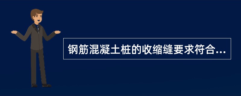 钢筋混凝土桩的收缩缝要求符合（）