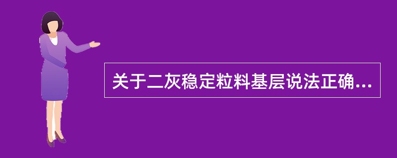 关于二灰稳定粒料基层说法正确的为（）。
