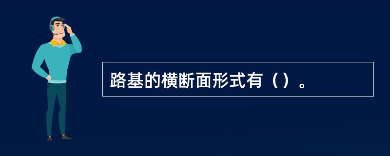 路基的横断面形式有（）。