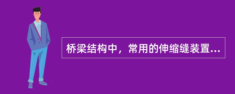 桥梁结构中，常用的伸缩缝装置有镀锌铁皮沥青麻絮伸缩缝、（）、橡胶伸缩缝等。