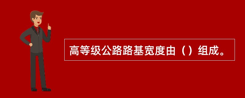 高等级公路路基宽度由（）组成。