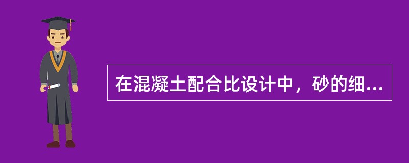 在混凝土配合比设计中，砂的细度模数越大，砂的最优砂率就越小。（）