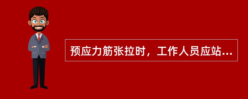 预应力筋张拉时，工作人员应站在千斤顶的（），以防止锚具等弹击伤人。