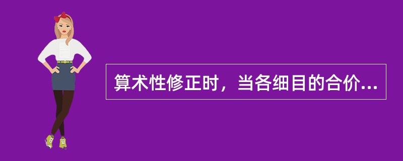 算术性修正时，当各细目的合价累计不等于总价时，以总价为准。（）