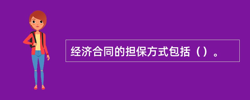 经济合同的担保方式包括（）。