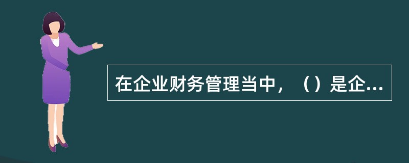 在企业财务管理当中，（）是企业一切财务活动的出发点和归宿。