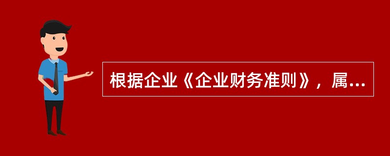 根据企业《企业财务准则》，属于会计信息质量要求的有（）。