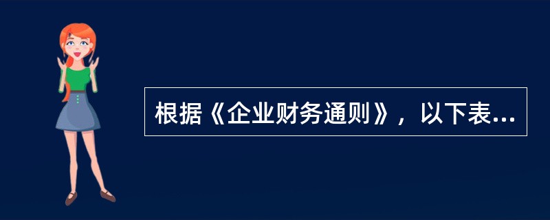 根据《企业财务通则》，以下表述不正确的是（）。