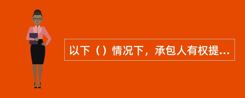 以下（）情况下，承包人有权提出人工费的索赔。