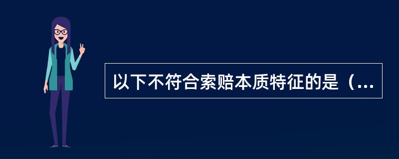 以下不符合索赔本质特征的是（）。