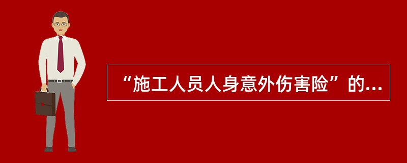 “施工人员人身意外伤害险”的受益人为（）。