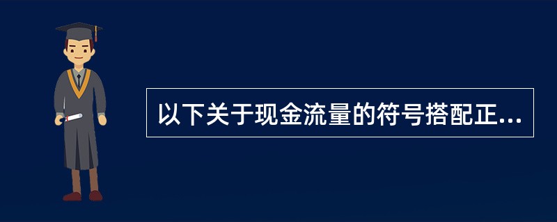 以下关于现金流量的符号搭配正确的有（）。