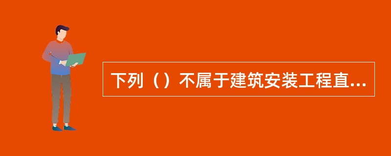 下列（）不属于建筑安装工程直接工程费。