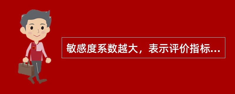 敏感度系数越大，表示评价指标对不确定因素（）。