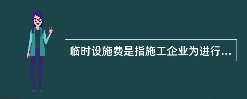 临时设施费是指施工企业为进行建设工程施工所必需的生活和生产用的临时建筑场，构筑物和其他临时设施的及概、概预算定额中临时工程费用。（）