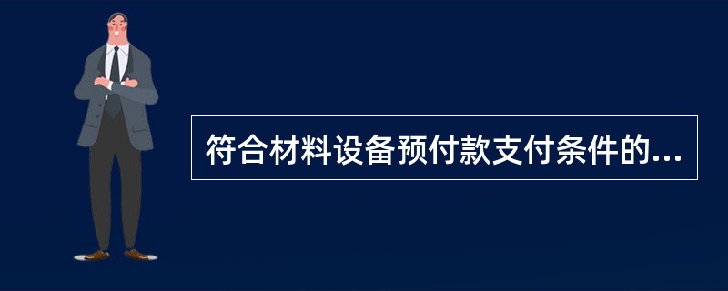 符合材料设备预付款支付条件的是（）。