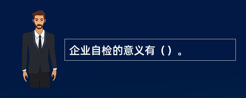 企业自检的意义有（）。