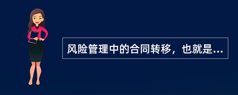 风险管理中的合同转移，也就是合同转让。（）