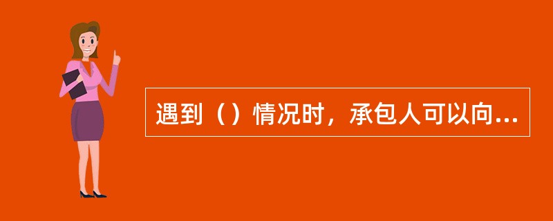 遇到（）情况时，承包人可以向业主要求既延长工期，又索赔费用。