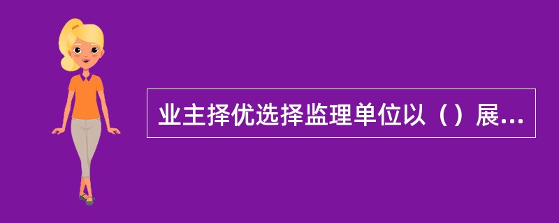 业主择优选择监理单位以（）展开竞争。