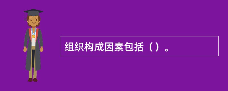 组织构成因素包括（）。