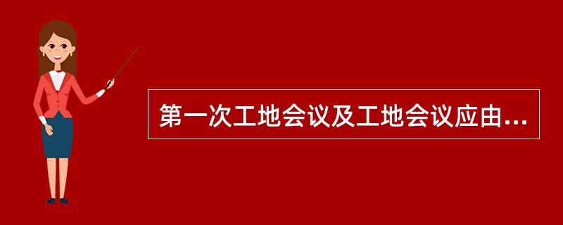 第一次工地会议及工地会议应由（）记录。