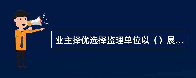 业主择优选择监理单位以（）展开竞争。