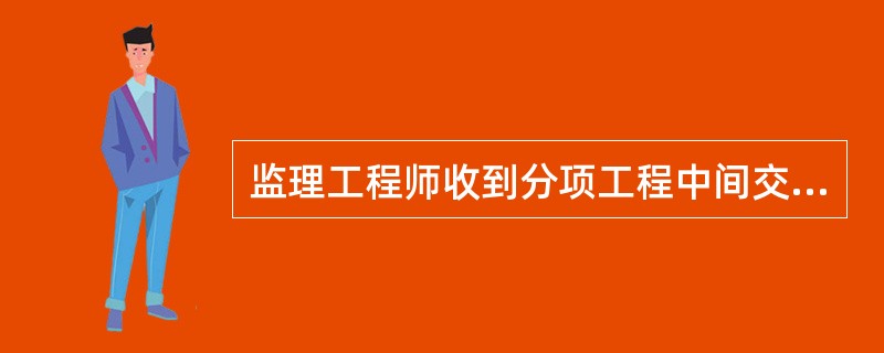 监理工程师收到分项工程中间交工申请后，应检查（）。