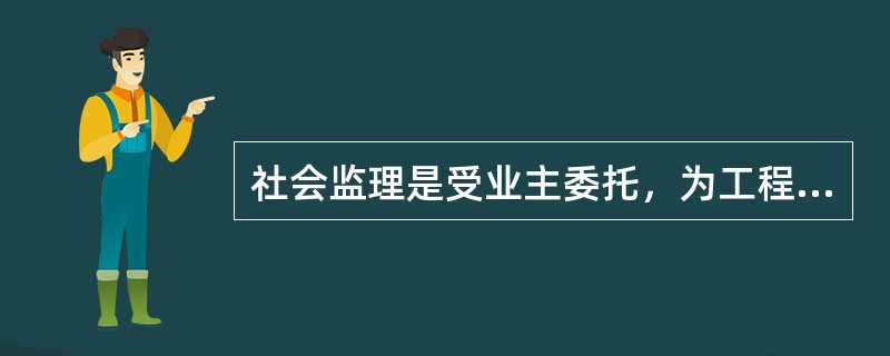 社会监理是受业主委托，为工程建设提供的有偿技术服务；因此，当业主与承包人发生利益冲突时，监理工程师应尽量维护业主的利益。（）