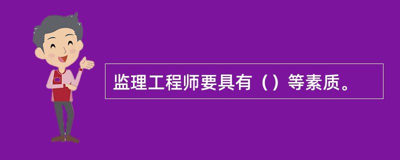 监理工程师要具有（）等素质。