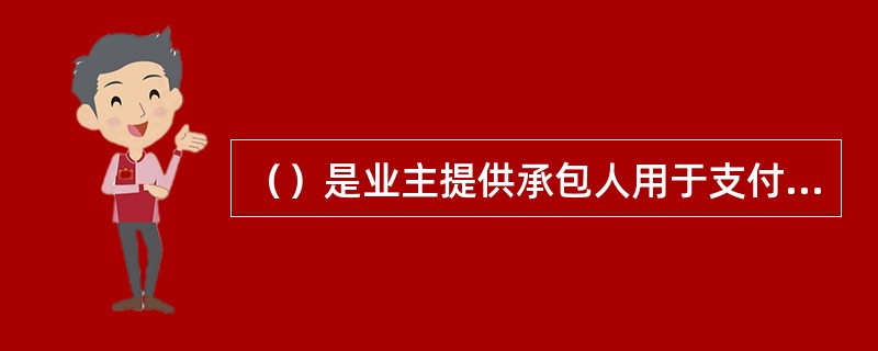 （）是业主提供承包人用于支付施工初期各种费用的无息贷款。