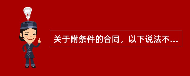 关于附条件的合同，以下说法不正确的是（）。