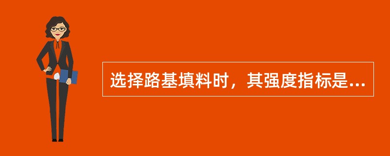 选择路基填料时，其强度指标是压实度。（）