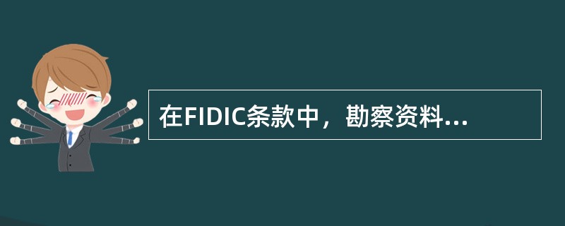 在FIDIC条款中，勘察资料是参考资料，不构成合同的一部分。（）
