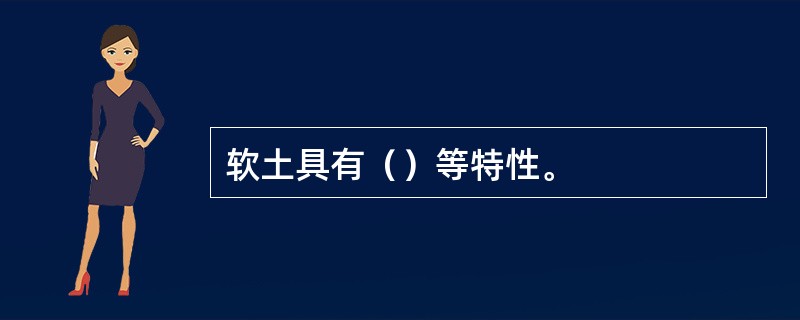 软土具有（）等特性。