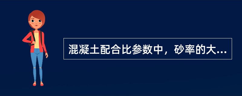 混凝土配合比参数中，砂率的大小会影响水泥混凝土的（）。