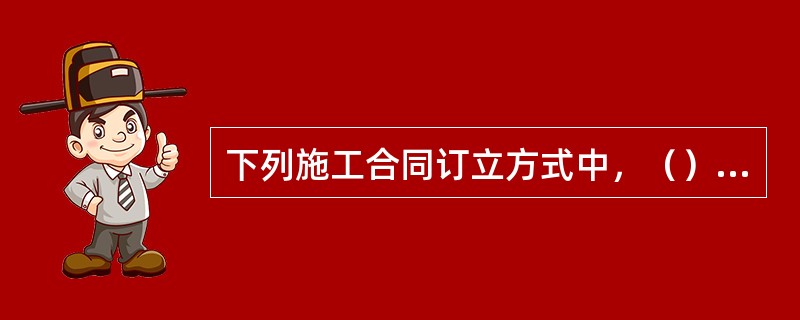 下列施工合同订立方式中，（）是非法定方式。