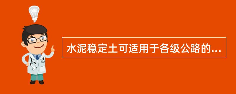 水泥稳定土可适用于各级公路的基层，但水泥土不得用于二级和二级以上公路高级路面的基层。（）