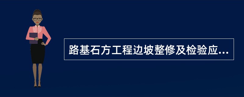 路基石方工程边坡整修及检验应遵循下列原则（）。