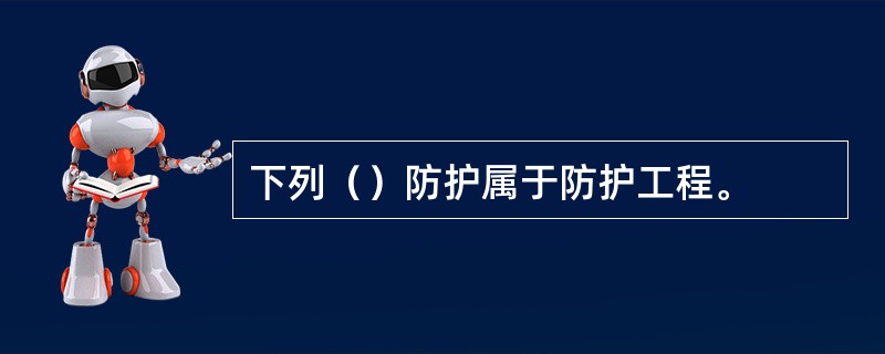 下列（）防护属于防护工程。