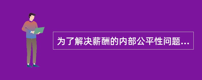 为了解决薪酬的内部公平性问题，应进行（　）。