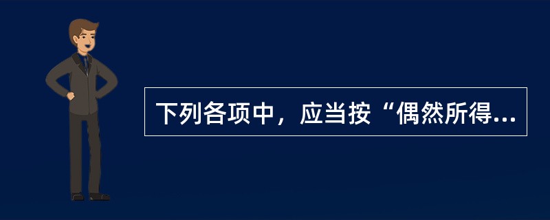 下列各项中，应当按“偶然所得”项目征收个人所得税的是（　）。