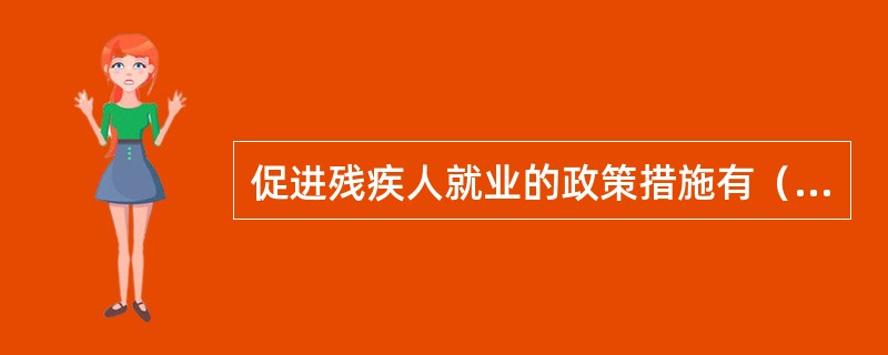 促进残疾人就业的政策措施有（　）。