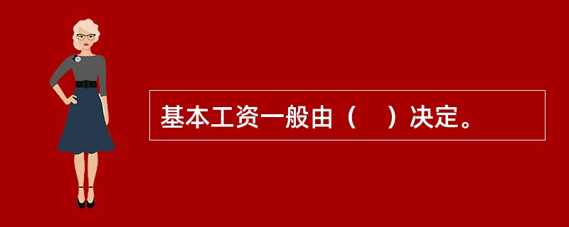 基本工资一般由（　）决定。