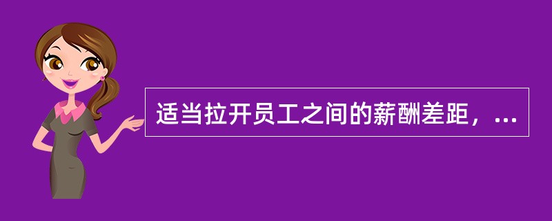 适当拉开员工之间的薪酬差距，体现了薪酬管理的（　）。