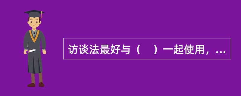 访谈法最好与（　）一起使用，即在访谈之前，先进行问卷调查。