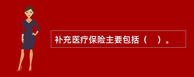 补充医疗保险主要包括（　）。