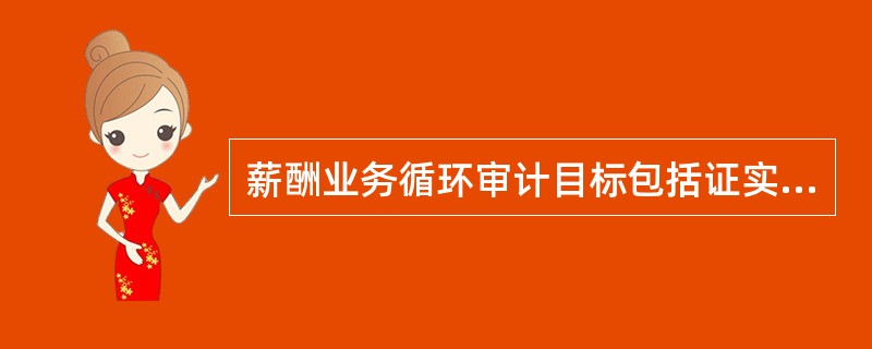 薪酬业务循环审计目标包括证实（　）。