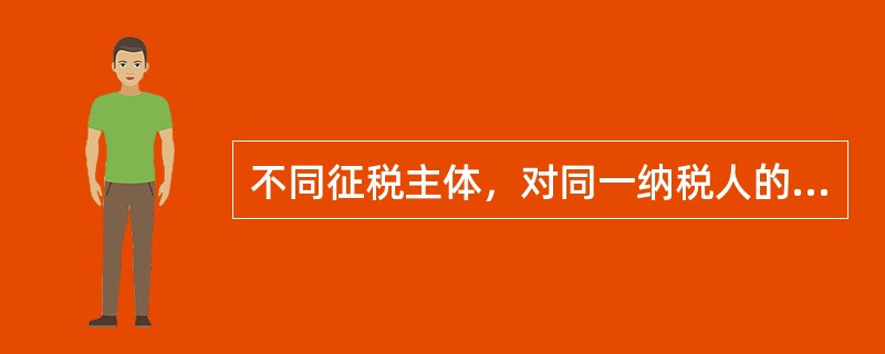 不同征税主体，对同一纳税人的同一税源重复征税，称为（　）。